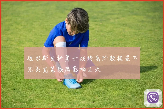 迈尔斯分析勇士战绩高阶数据虽不完美克莱缺席影响巨大